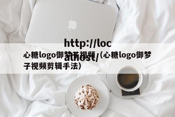 心糖logo御梦子视频(心糖logo御梦子视频剪辑手法)