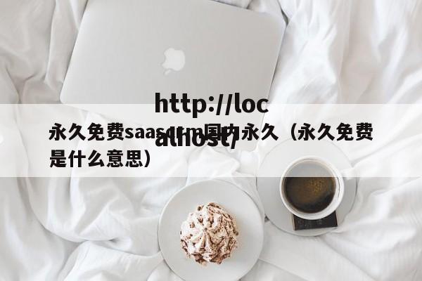 永久免费saascrm国内永久(永久免费是什么意思)