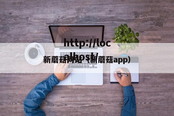 新蘑菇网站（新蘑菇app）